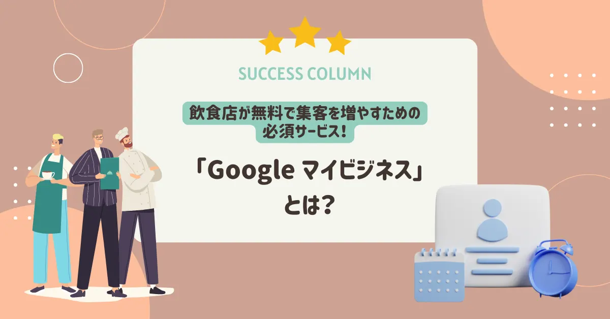 飲食店が無料で集客を増やすための必須サービス！「Google マイビジネス」とは？