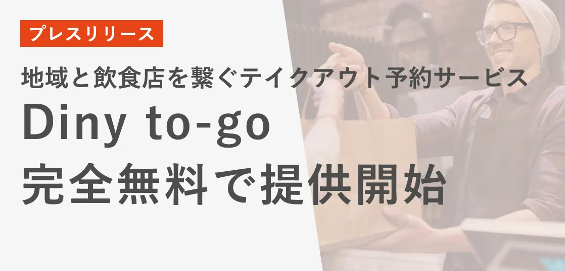 【プレスリリース】“地域と飲食店を繋ぐ“テイクアウト予約サービス「Diny to-go」を完全無料で提供開始