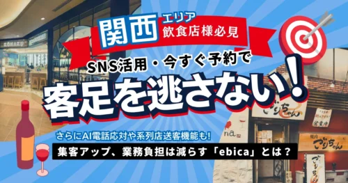 【関西の飲食店様必見!】SNS活用・今すぐ予約で客足を逃さない! 集客アップ、業務負担は減らす「ebica」とは?