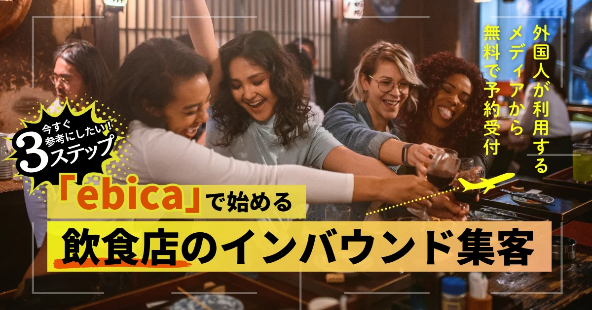 【「ebica」で始める飲食店のインバウンド集客】
インバウンド需要が拡大し続けるなか、飲食店が取り組むべきポイントを3ステップで解説します！
